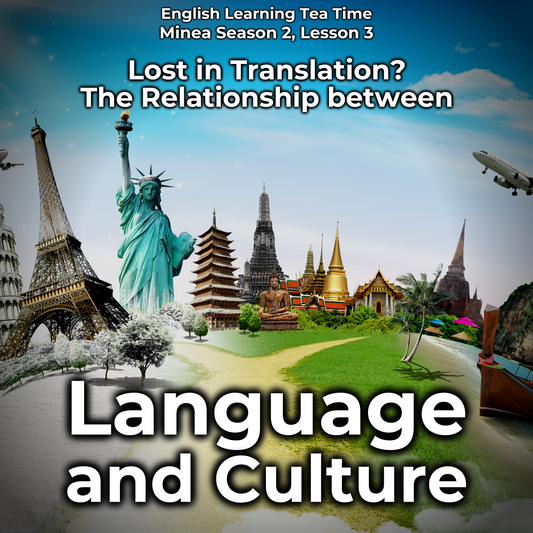 English Learning Tea Time: Lost in Translation? The Relationship between Language and Culture (Minea Season 2, Lesson 3)
