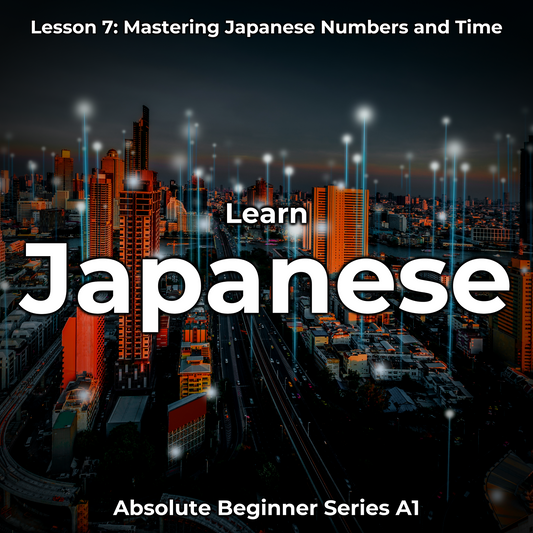 Learn Japanese Lesson 7: Mastering Japanese Numbers and Time