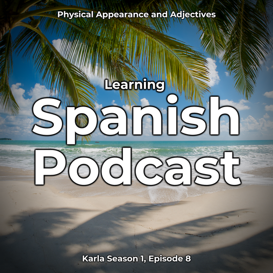 Learning Spanish Podcast: Physical Appearance and Adjectives (Karla Season 1, Episode 8)
