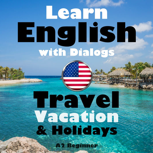 Learn English with Dialogs: Travel, Vacation & Holidays (A2 Beginner)