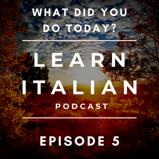 Learn Italian Podcast: What did you do today? (Episode 5)