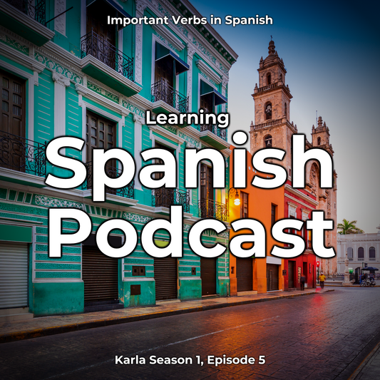 Learning Spanish Podcast: Important Verbs in Spanish (Karla Season 1, Episode 5)