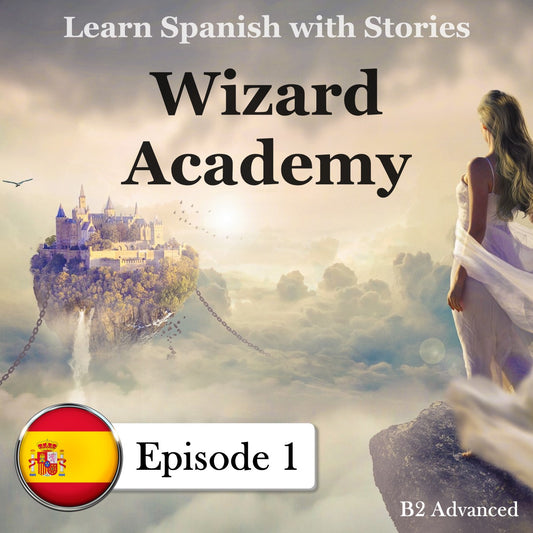 Learn Spanish with Stories: B2 Advanced: Wizard Academy, Episode 1