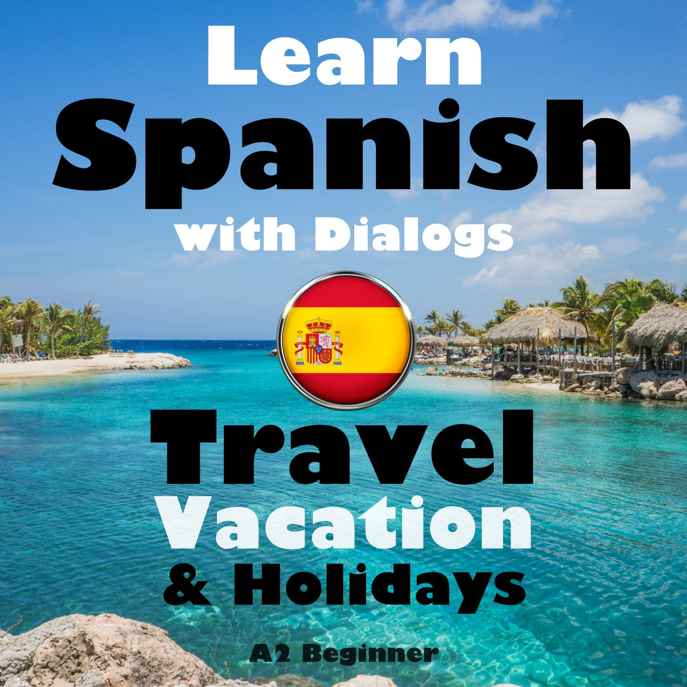 Learn Spanish with Dialogs: Travel, Vacation & Holidays (A2 Beginner)
